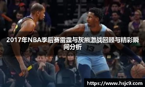 2017年NBA季后赛雷霆与灰熊激战回顾与精彩瞬间分析