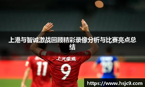 上港与智诚激战回顾精彩录像分析与比赛亮点总结