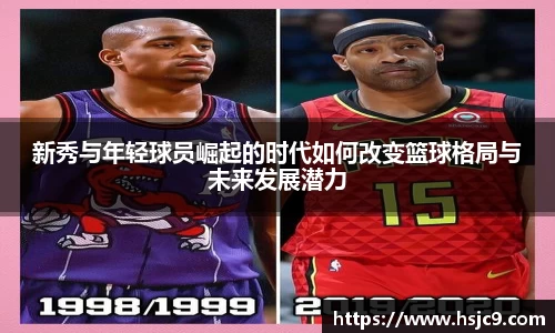新秀与年轻球员崛起的时代如何改变篮球格局与未来发展潜力