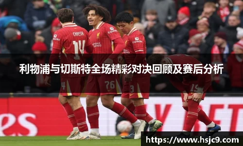 利物浦与切斯特全场精彩对决回顾及赛后分析